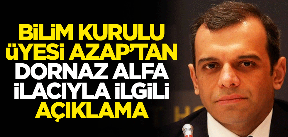 Koronavirüs Bilim Kurulu üyesi Alpay Azap, Ercüment Ovalı'nın duyurduğu 'Dornaz Alfa' ilacıyla ilgili açıklama yaptı