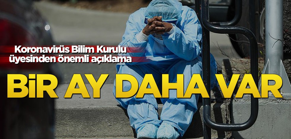 Koronavirüs Bilim Kurulu üyesinden önemli açıklama! Bir ay daha var