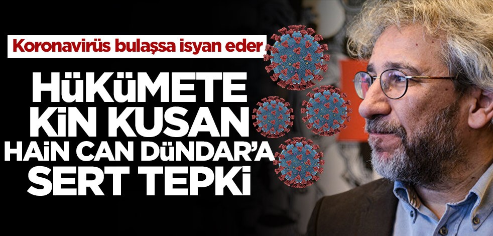 Koronavirüs bulaşsa isyan eder! Hükümete kin kusan hain Can Dündar’a tepki