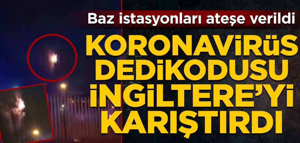 Koronavirüs dedikodusu İngiltere’yi karıştırdı! Baz istasyonları ateşe verildi