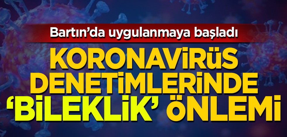 Koronavirüs denetimlerinde 'bileklik' önlemi