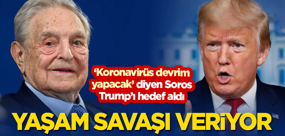 "Koronavirüs devrim yapacak" diyen Soros Trump'ı hedef aldı: Yaşam savaşı veriyor!