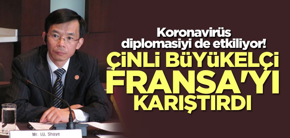 Koronavirüs diplomasiyi de etkiliyor! Çinli Büyükelçi Fransa'yı karıştırdı