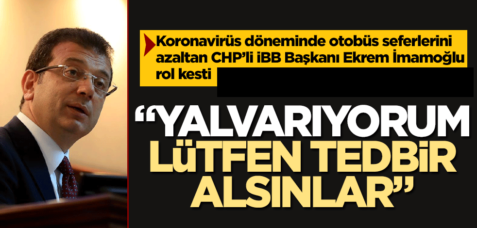 Koronavirüs döneminde seferleri azaltan İmamoğlu rol kesti! "Yalvarıyorum"