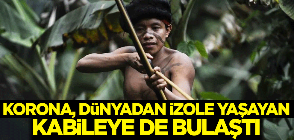 Koronavirüs, dünyadan izole yaşayan kabileye de bulaştı