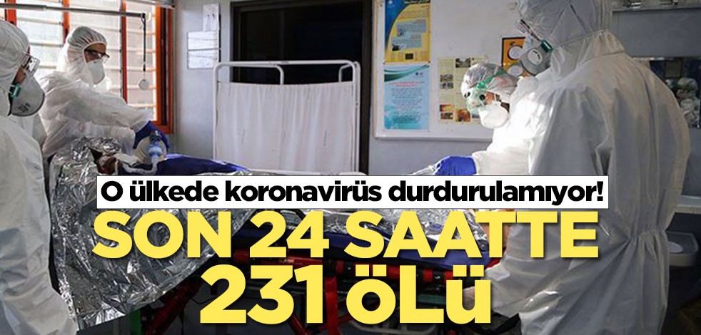 Koronavirüs durdurulamıyor! Son 24 saatte 231 ölü