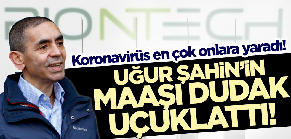 Koronavirüs en çok onlara yaradı! İşte BioNTech CEO’su Uğur Şahin'in maaşı