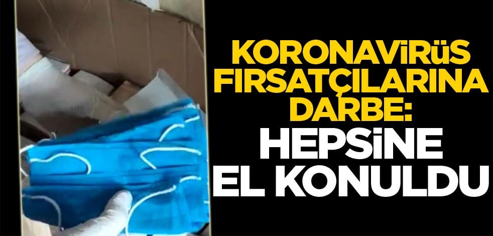 Koronavirüs fırsatçılarına ağır darbe: Hepsine el konuldu