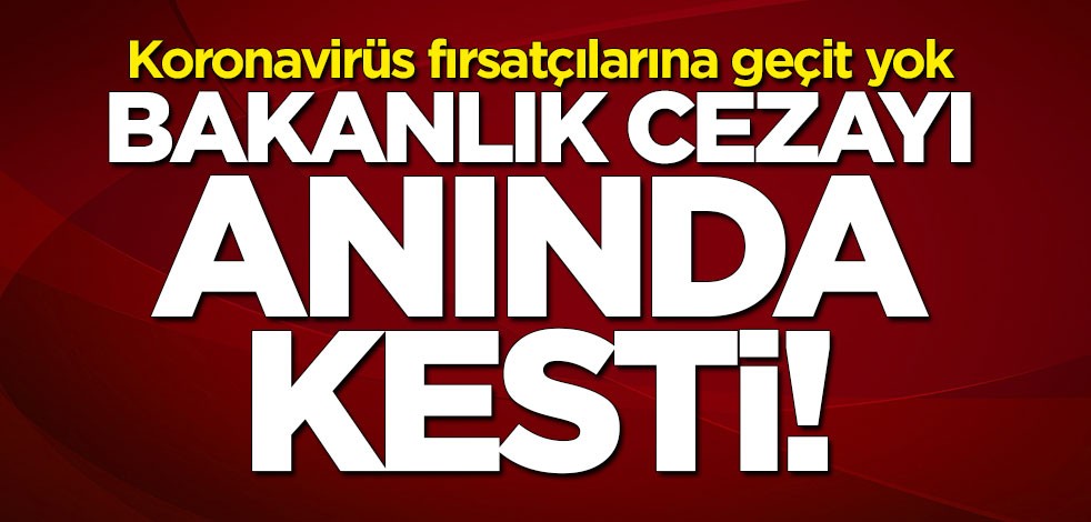 Koronavirüs fırsatçılarına geçit yok! 198 firmaya ceza kesildi