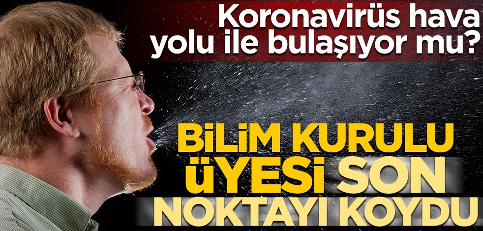 Koronavirüs hava yolu ile bulaşıyor mu? Bilim Kurulu üyesi Prof. Dr. İlhami Çelik son noktayı koydu