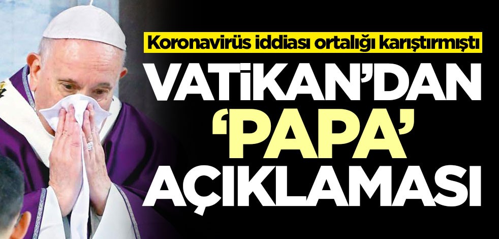 Koronavirüs iddiası ortalığı karıştırmıştı! Vatikan'dan Papa açıklaması
