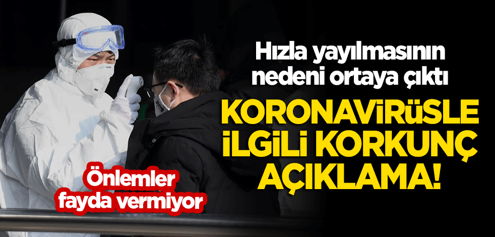 Koronavirüs ile ilgili korkunç açıklama! Hızla yayılmasının nedeni ortaya çıktı