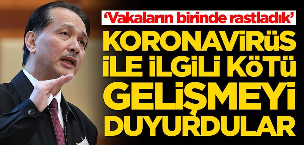 Koronavirüs ile ilgili kötü gelişmeyi duyurdular: Vakaların birinde rastladık