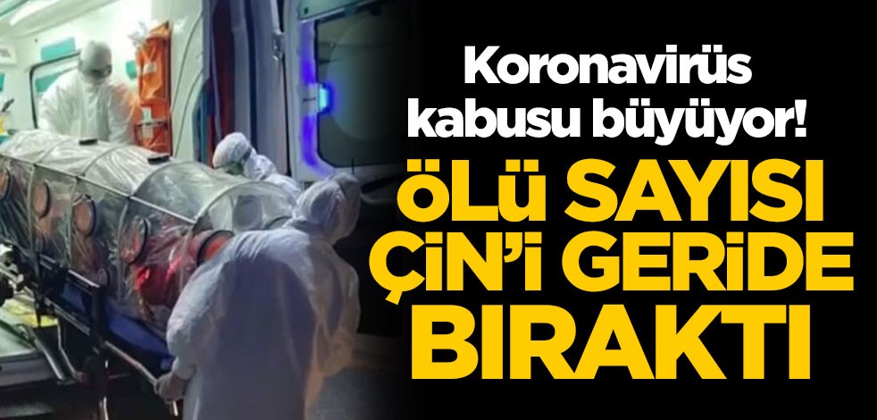 Koronavirüs kabusu büyüyor! Ölü sayısı Çin'i geride bıraktı