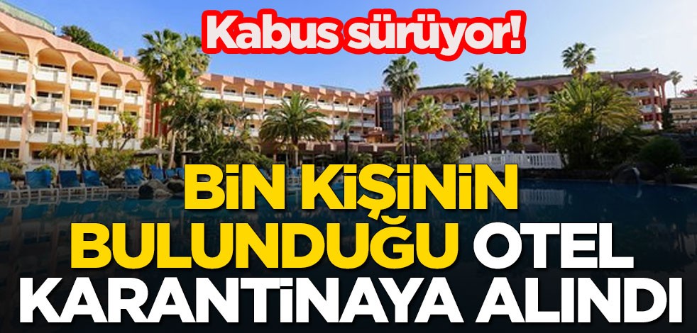 Koronavirüs kabusu sürüyor! Bin kişinin bulunduğu otel karantina altına alındı