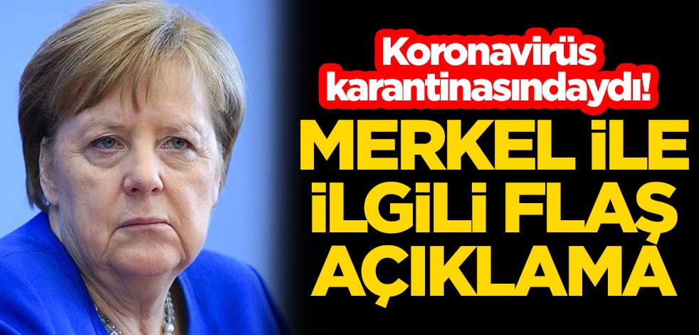Koronavirüs karantinasındaki Merkel ile ilgili flaş açıklama