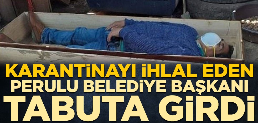 Koronavirüs karantinasını ihlal eden Perulu belediye başkanı Jamie Rolando Urbina Torres tabuta girip ölü taklidi yaptı