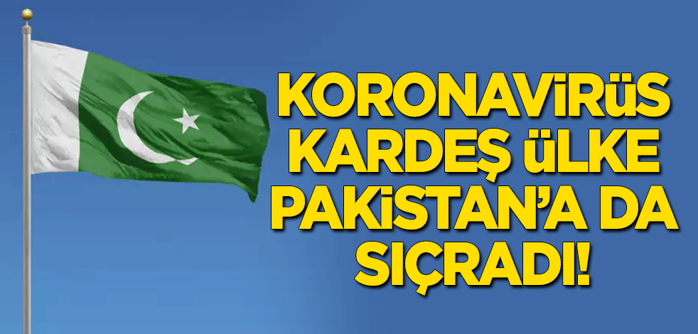 Koronavirüs kardeş ülke Pakistan'a sıçradı!
