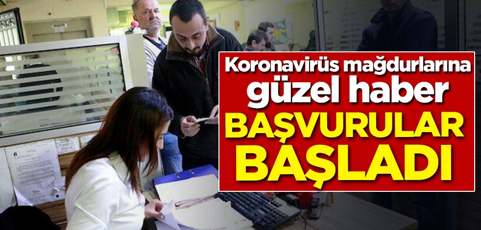 Koronavirüs mağdurlarına güzel haber! Başvurular başladı