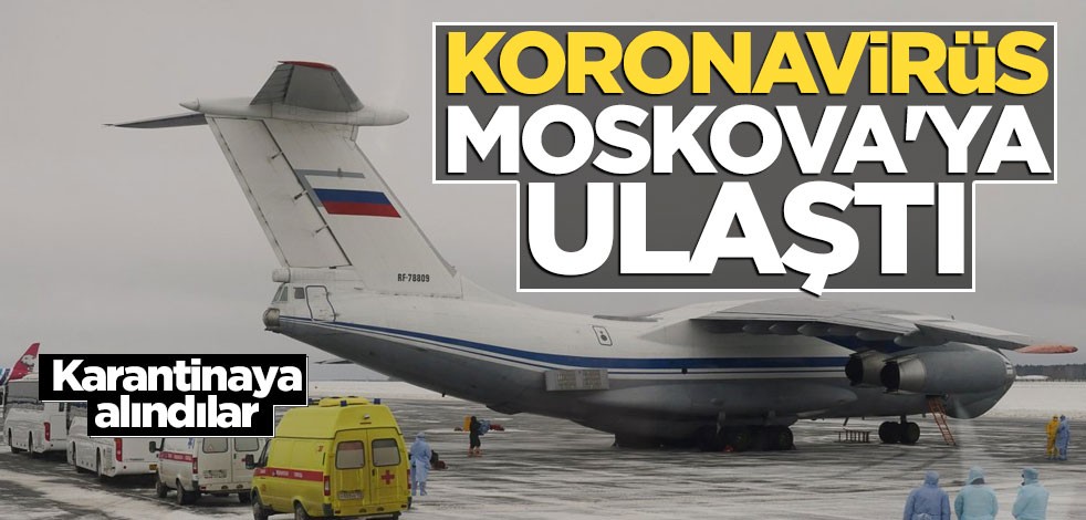 Koronavirüs Moskova'ya ulaştı