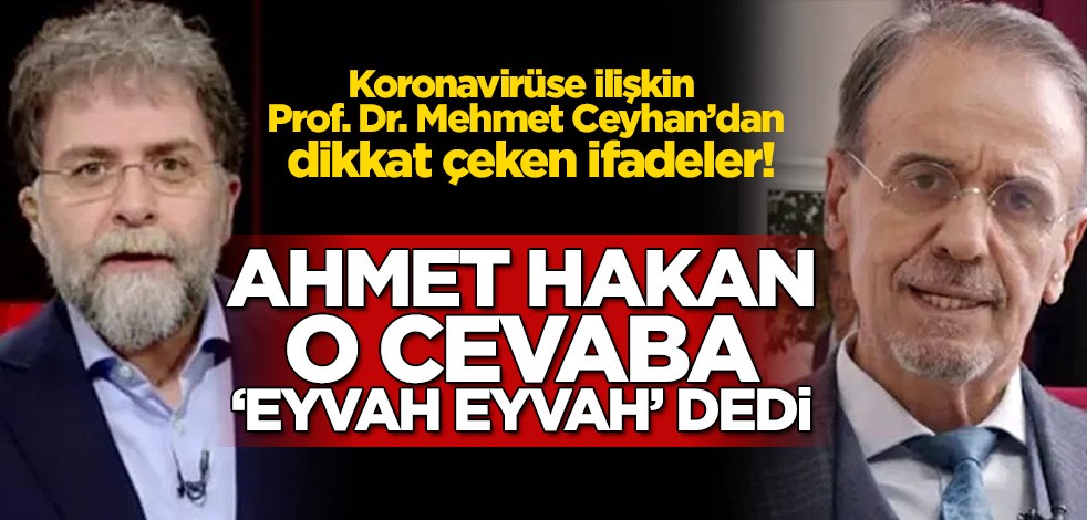 Koronavirüs mücadelesinde Prof. Dr. Mehmet Ceyhan’dan dikkat çeken ifadeler! Ahmet Hakan o cevaba ‘eyvah eyvah’ dedi