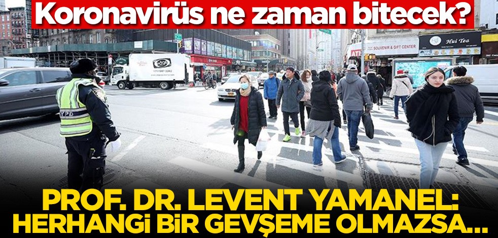 Koronavirüs ne zaman bitecek? Prof. Dr. Levent Yamanel: Herhangi bir gevşeme olmazsa...