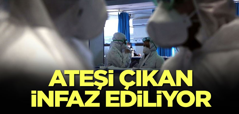 Koronavirüs nedeniyle ateşi çıkan infaz ediliyor