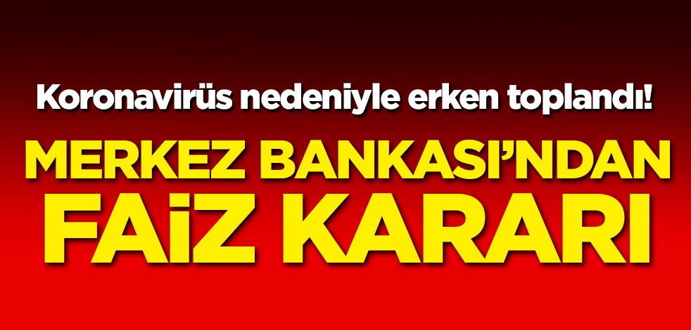 Koronavirüs nedeniyle erken toplandı! Merkez Bankası'ndan faiz kararı