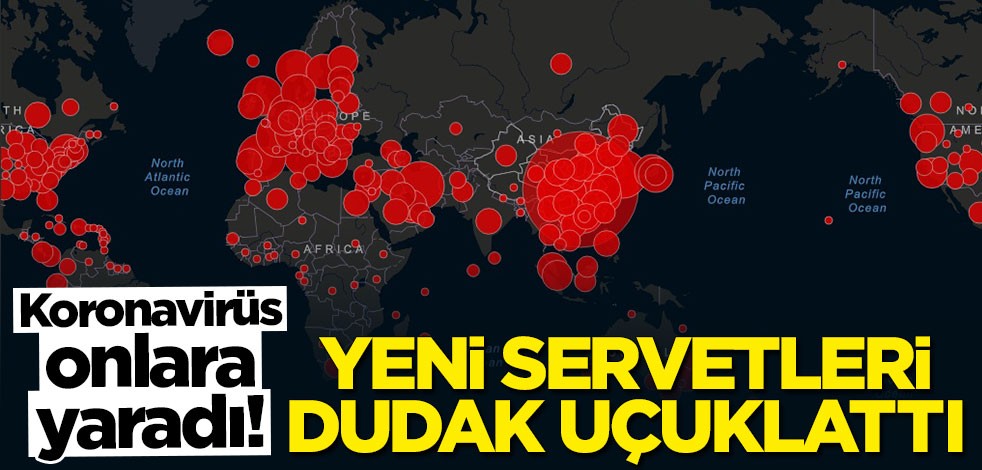 Koronavirüs onlara yaradı: Yeni servetleri dudak uçuklattı