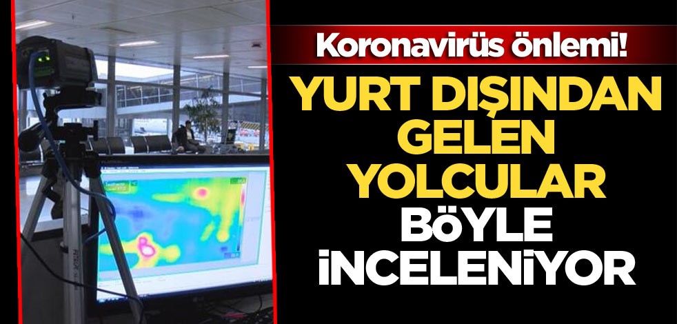 Koronavirüs önlemi! Yurt dışından gelen yolcular böyle inceleniyor