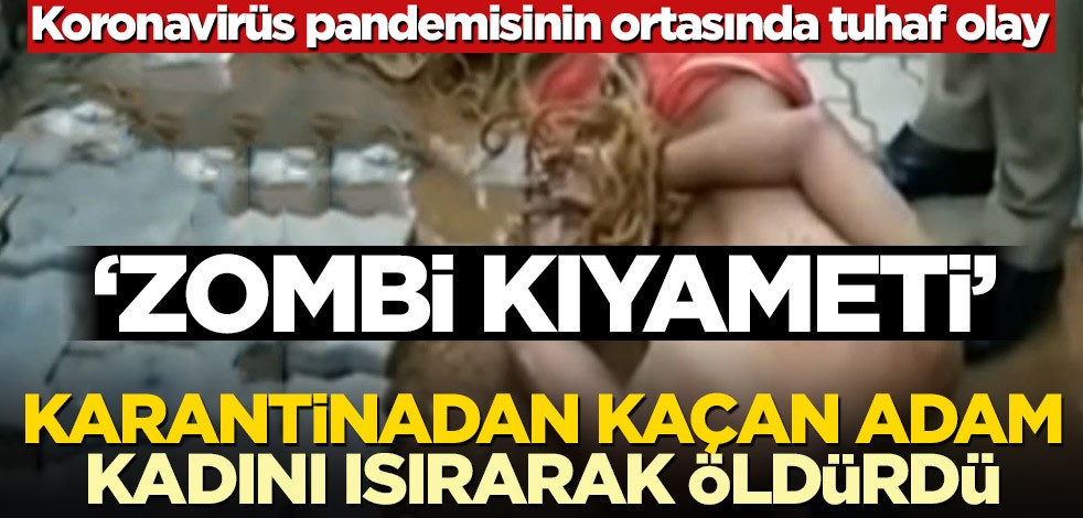 Koronavirüs pandemisinin ortasında tuhaf olay! Karantinadan kaçan adam kadını ısırarak öldürdü