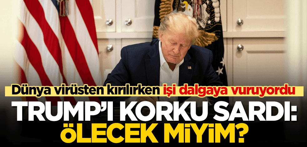 Koronavirüsü tiye alan Trump'ı korku sardı: Ölecek miyim?