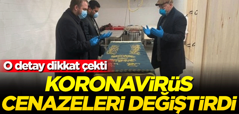Koronavirüs salgını nedeniyle cenaze törenleri de değişti