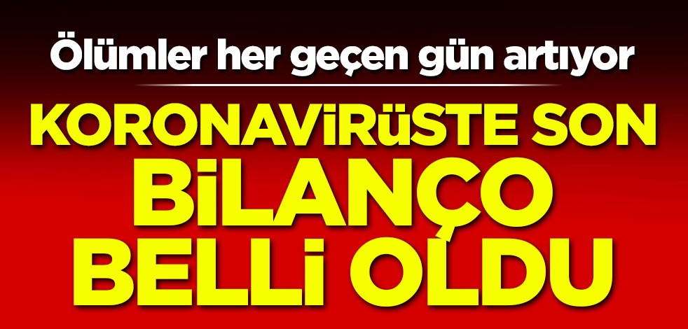 Koronavirüs salgınında son bilanço belli oldu