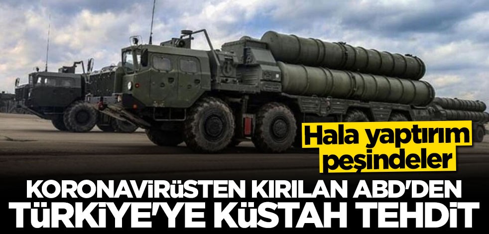 Koronavirüs salgınından kırılan ABD'den Türkiye'ye küstah tehdit! Hala yaptırım peşindeler