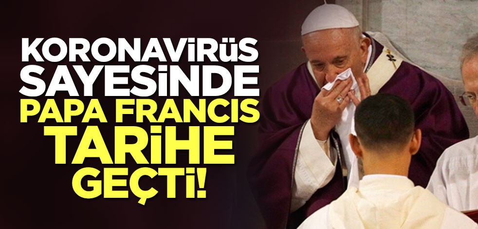 Koronavirüs sayesinde Papa Francis tarihe geçti!