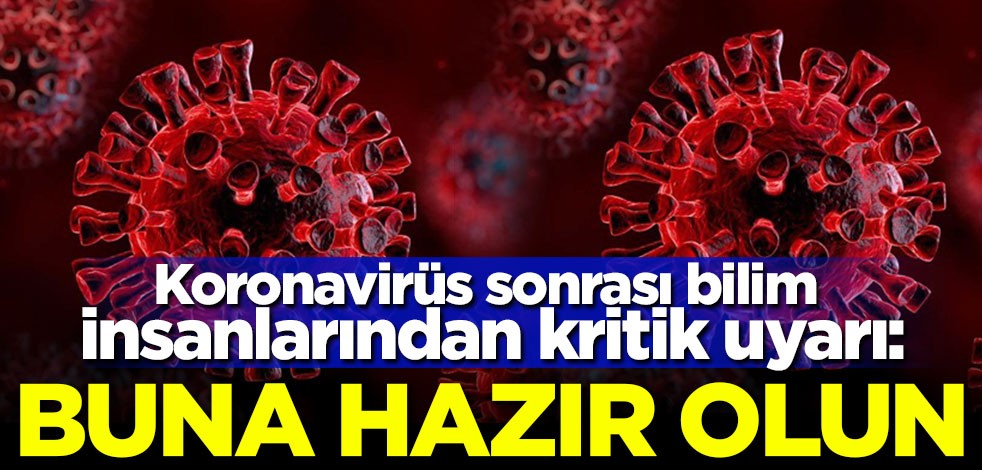 Koronavirüs sonrası bilim insanları tüm dünyayı uyardı: Buna hazır olun