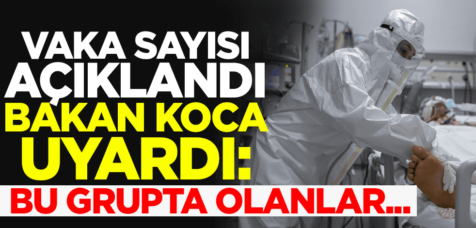 Koronavirüs tablosu açıklandı! Bakan Koca o gruptakileri uyardı