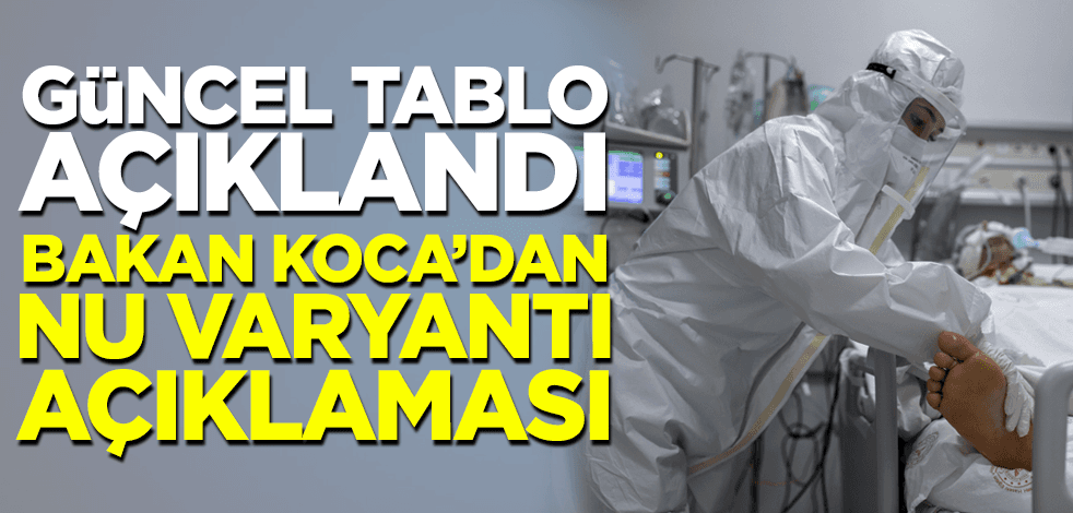 Koronavirüs tablosu açıklandı! Bakan Koca'dan Nu varyantı açıklaması