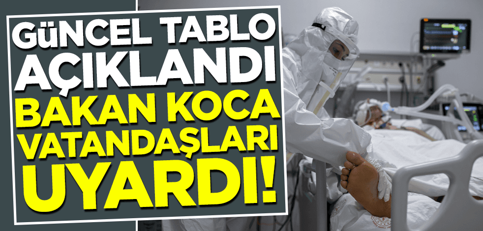 Koronavirüs tablosu yayınlandı Bakan Koca uyardı!