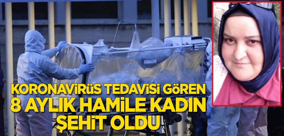 Koronavirüs tedavisi gören 8 aylık hamile kadın şehit oldu!