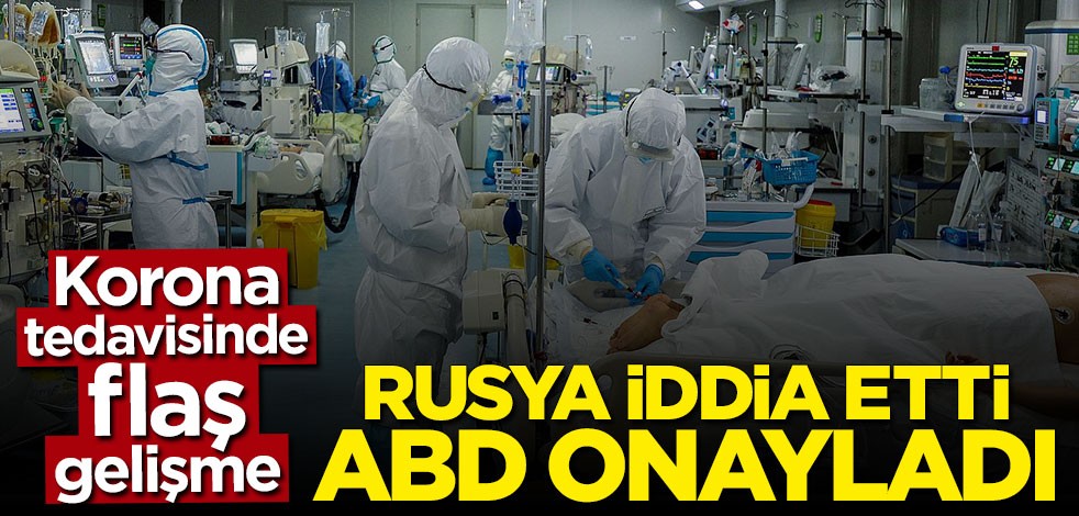 Koronavirüs tedavisinde flaş gelişme: Rusya iddia etti, ABD onayladı
