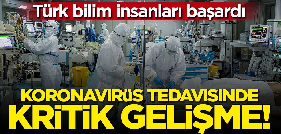 Koronavirüs tedavisinde kritik gelişme! Türk bilim insanları başardı