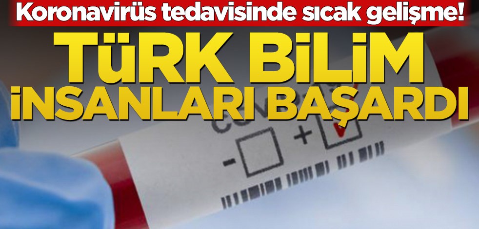 Koronavirüs tedavisinde sıcak gelişme! Türk bilim insanları başardı
