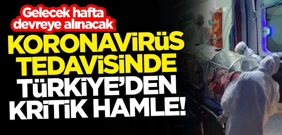 Koronavirüs tedavisinde Türkiye'den kritik hamle! Gelecek hafta devreye alınacak
