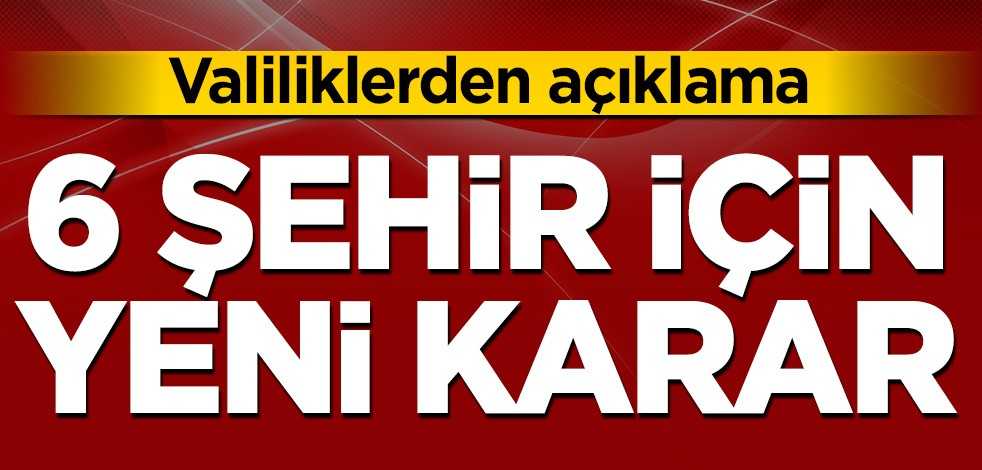Koronavirüs tedbirleri kapsamında 6 şehir için yeni karar