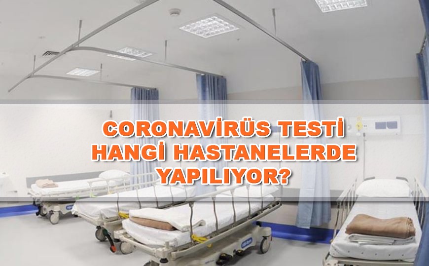 Koronavirüs testi hangi hastanelerde yapılıyor?