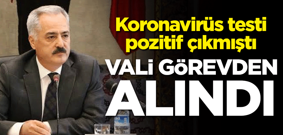 Koronavirüs testi pozitif çıkmıştı! Vali görevden alındı