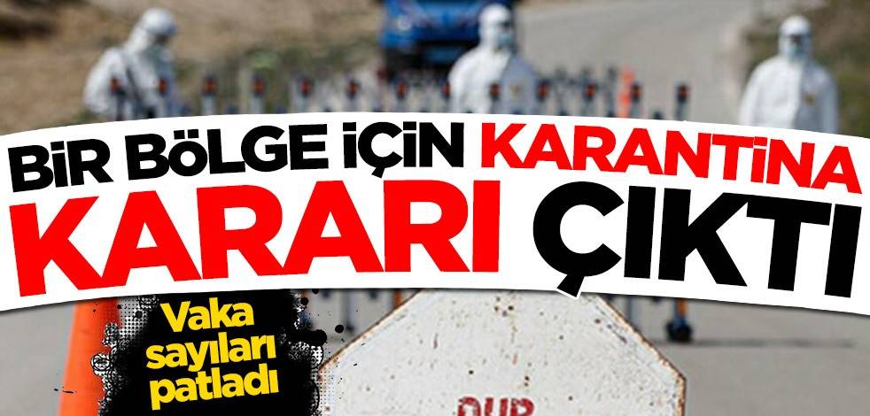 Koronavirüs vaka sayıları patladı! Bir ilçede karantina kararları çıktı