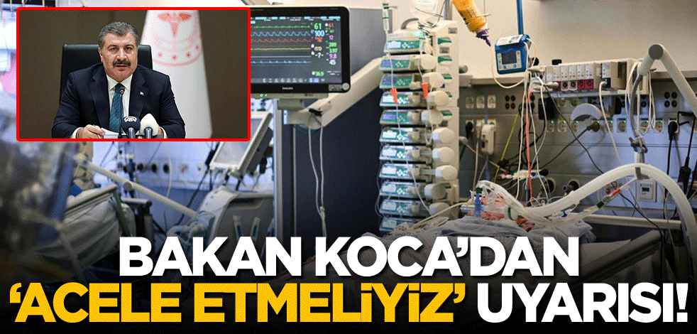 Koronavirüs verileri açıklandı! Bakan Koca 'acele etmeliyiz' uyarısı yaptı